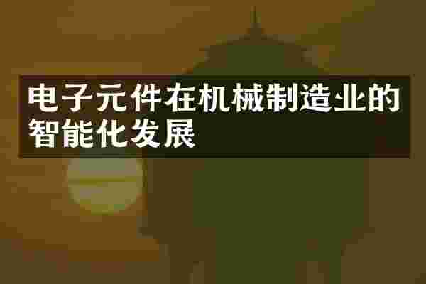 电子元件在机械制造业的智能化发展